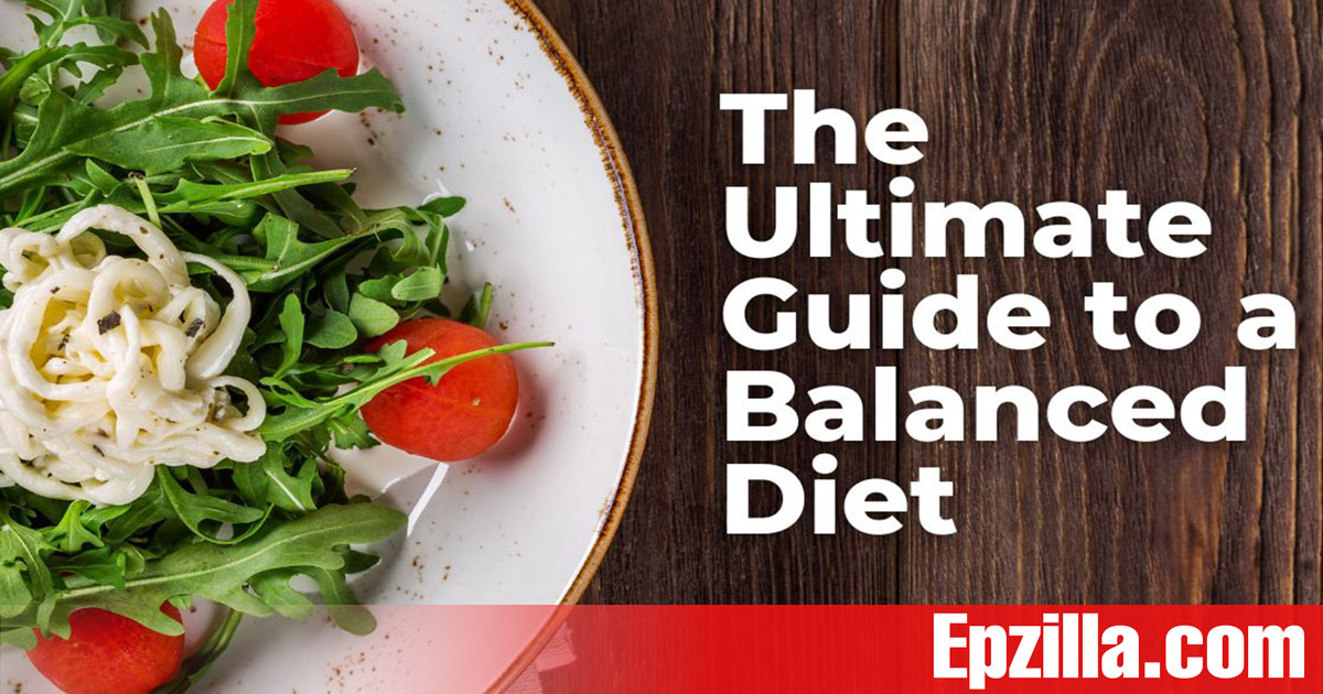 The Ultimate Guide to a Balanced Diet Epzilla.com